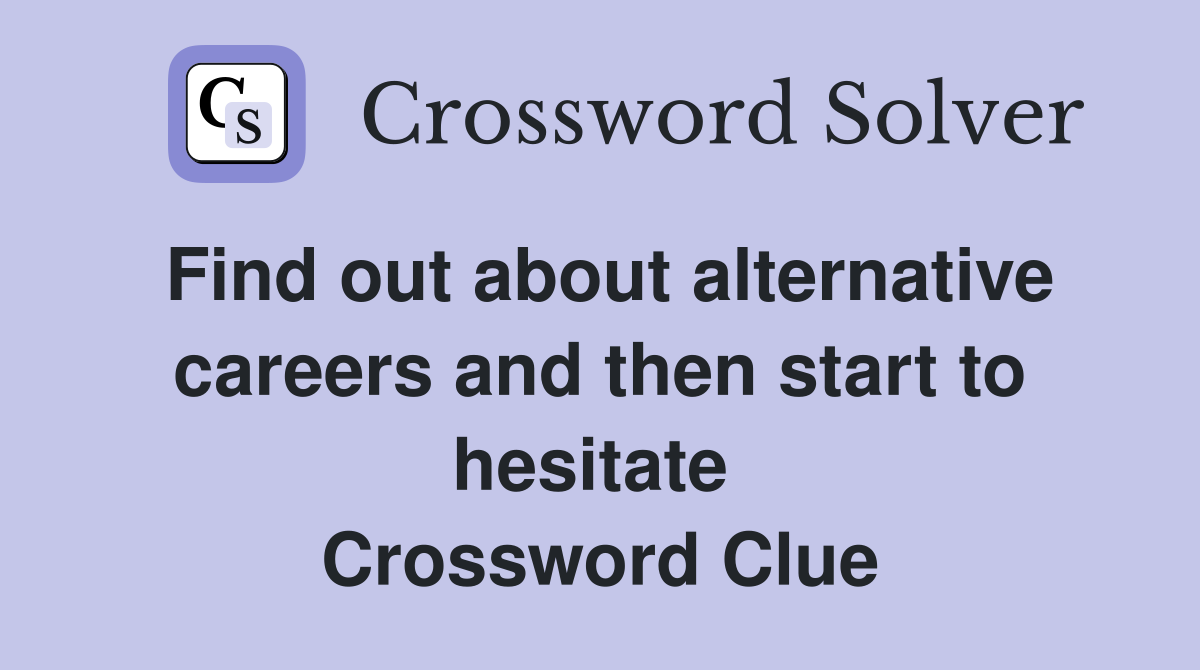 Find out about alternative careers and then start to hesitate  Crossword Clue