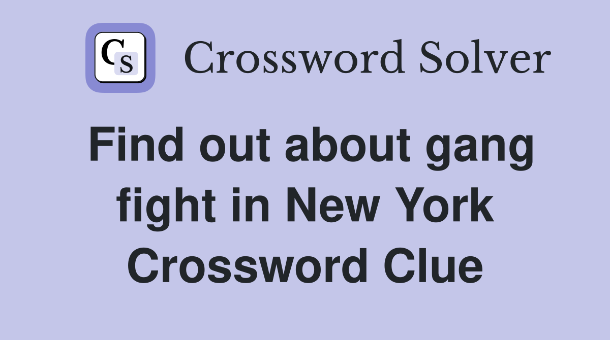 Find out about gang fight in New York Crossword Clue
