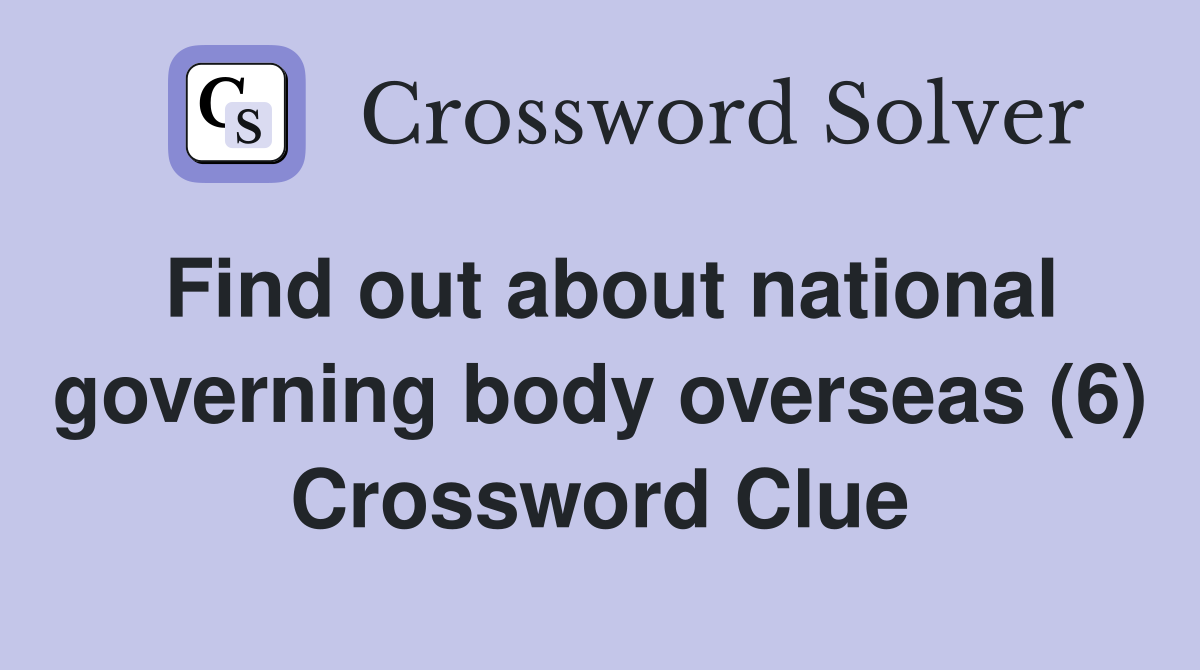 Find out about national governing body overseas (6) Crossword Clue