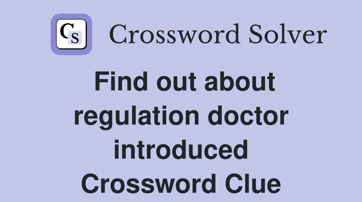 Find out about regulation doctor introduced Crossword Clue