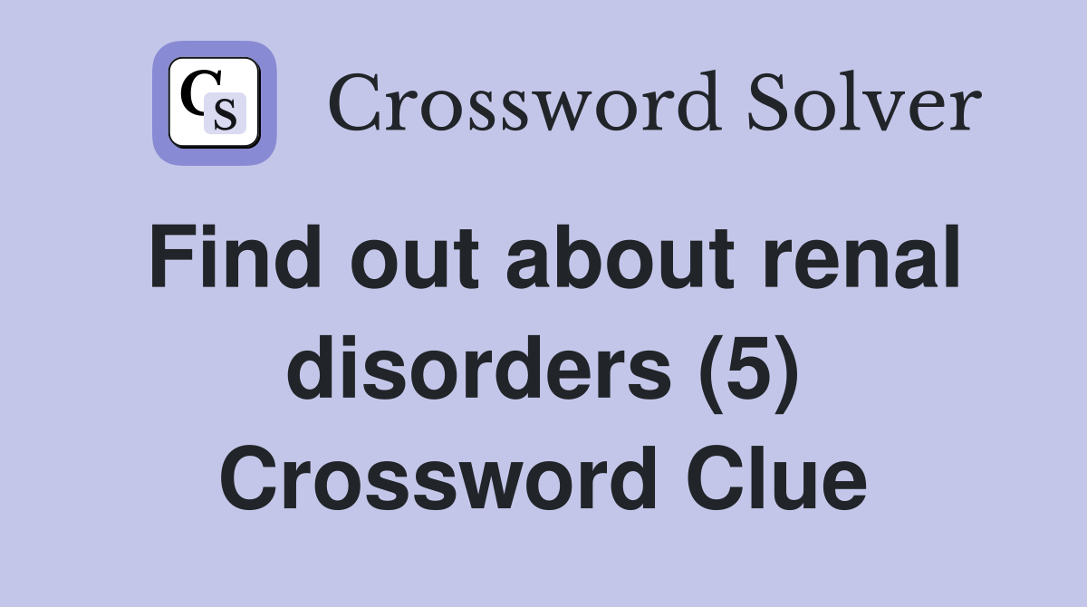 Find out about renal disorders (5) Crossword Clue