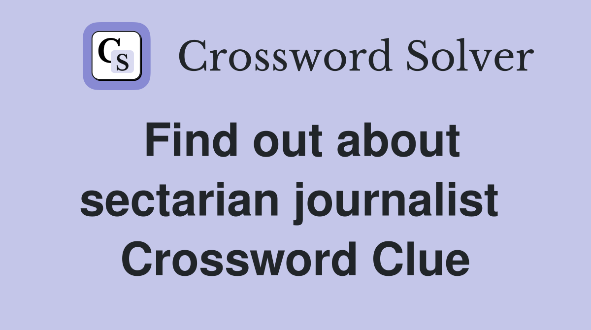 Find out about sectarian journalist  Crossword Clue