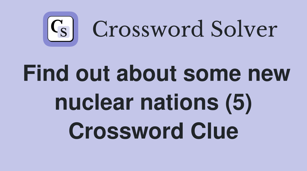 Find out about some new nuclear nations (5) Crossword Clue