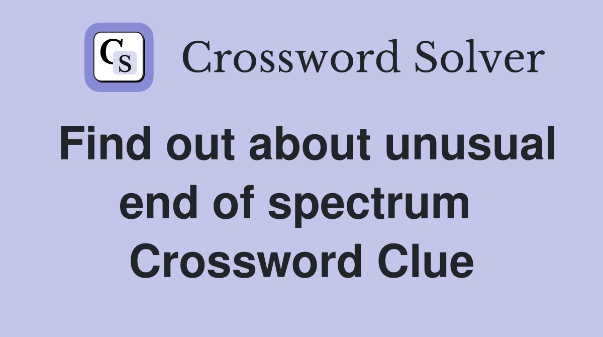 Find out about unusual end of spectrum  Crossword Clue