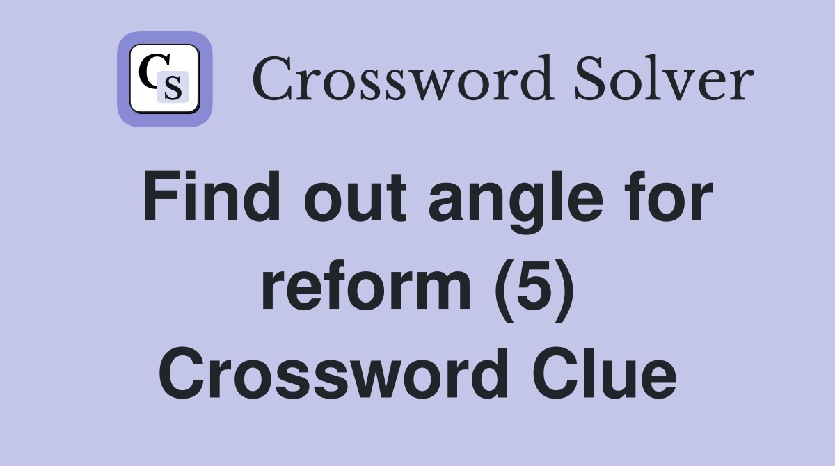 Find out angle for reform (5) Crossword Clue