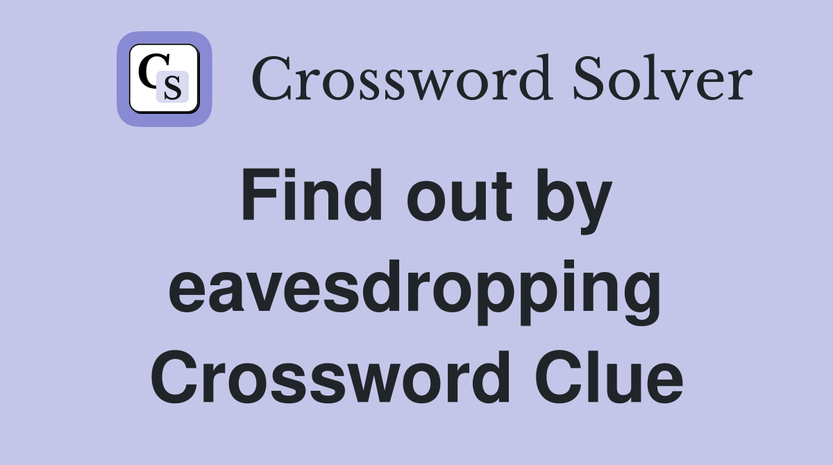 Find out by eavesdropping Crossword Clue