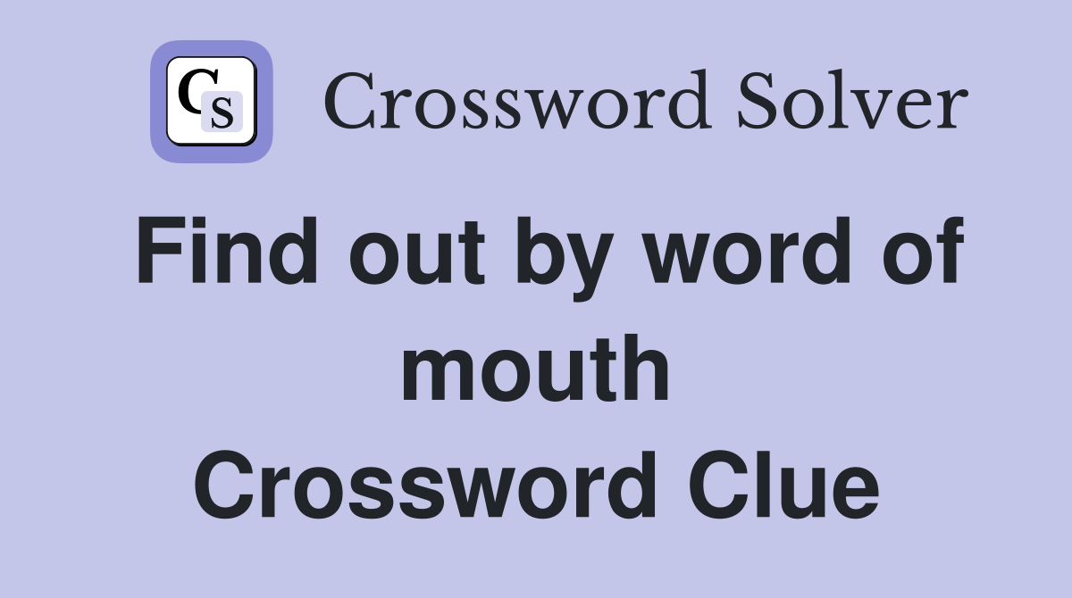 Find out by word of mouth Crossword Clue