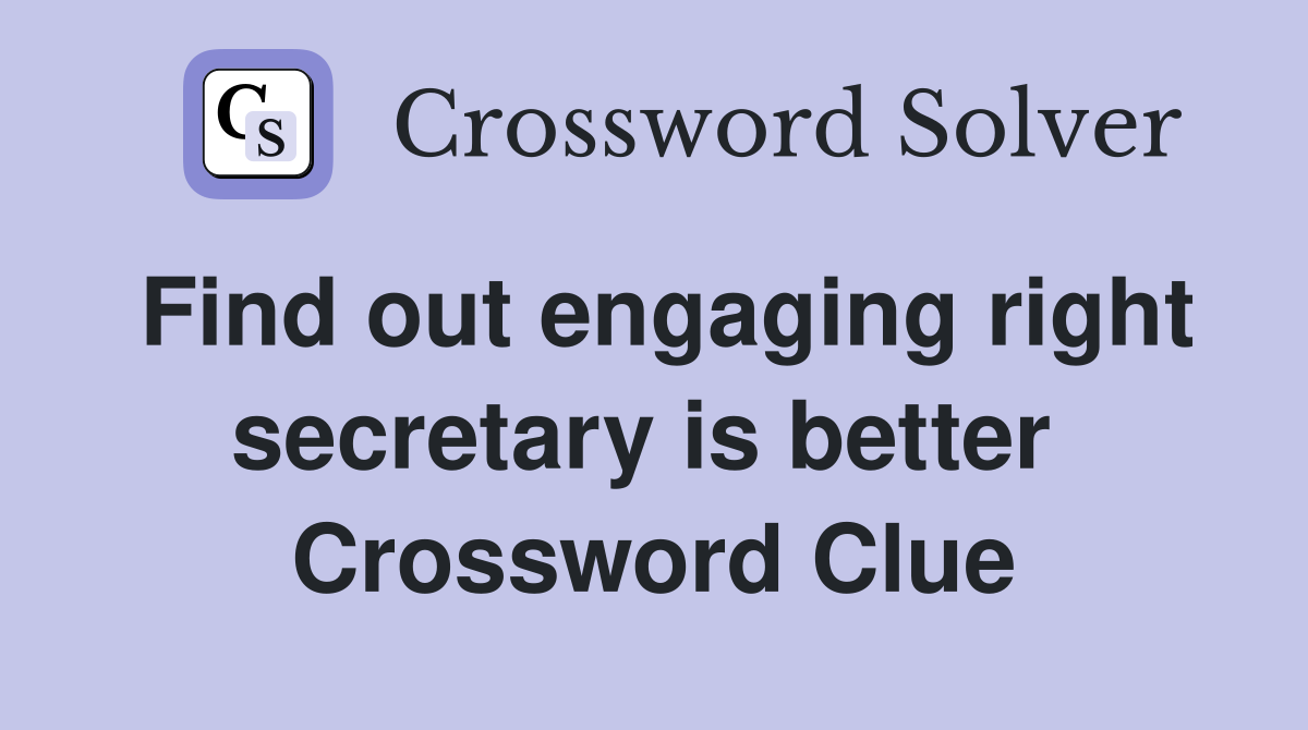 Find out engaging right secretary is better  Crossword Clue