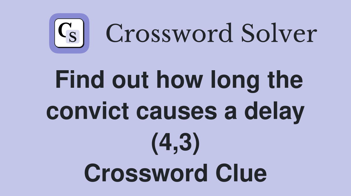 Find out how long the convict causes a delay (4,3) Crossword Clue