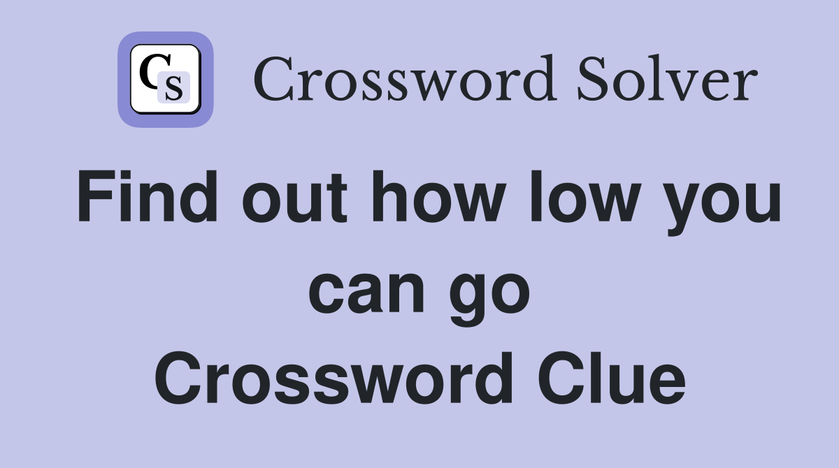 Find out how low you can go Crossword Clue