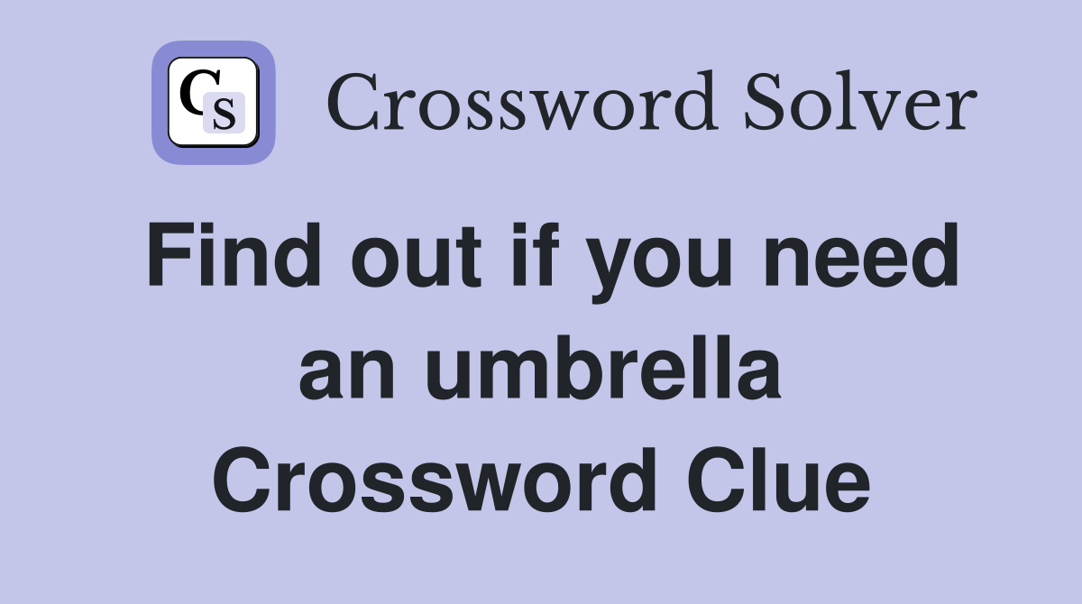 Find out if you need an umbrella Crossword Clue