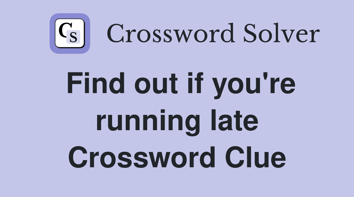 Find out if you're running late Crossword Clue