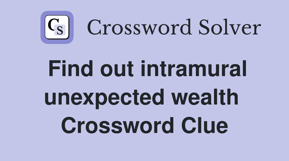 Find out intramural unexpected wealth  Crossword Clue