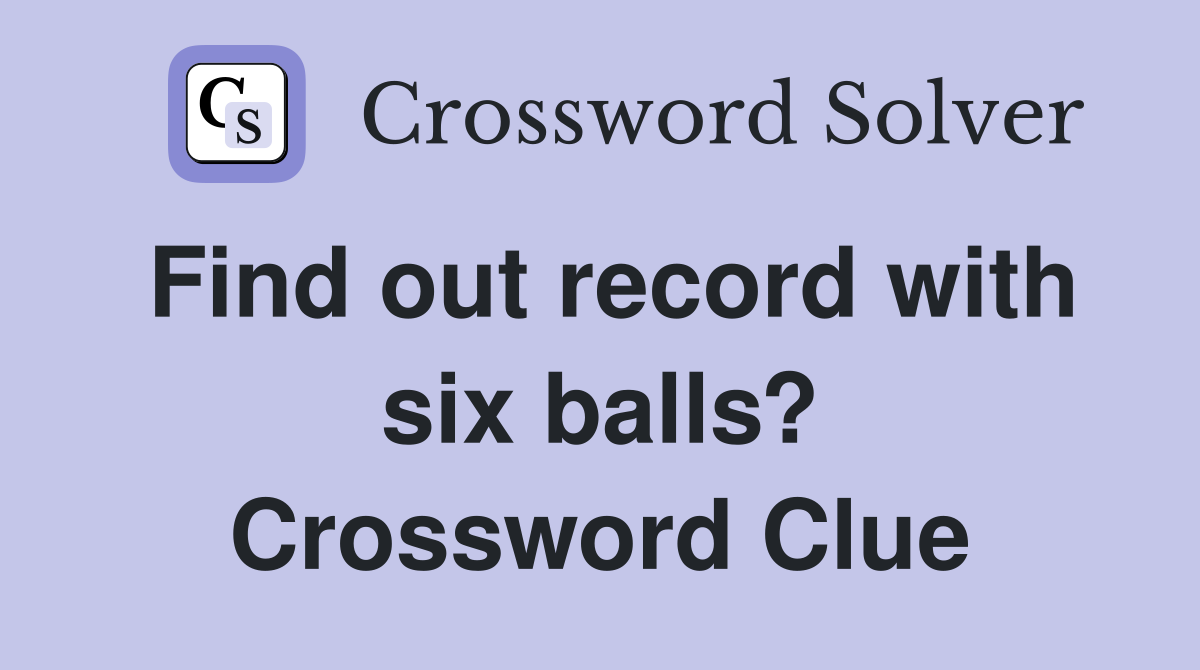 Find out record with six balls? Crossword Clue