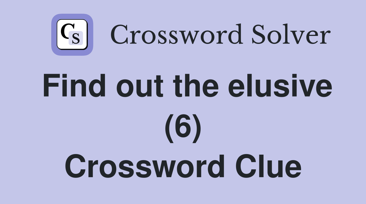 Find out the elusive (6) Crossword Clue