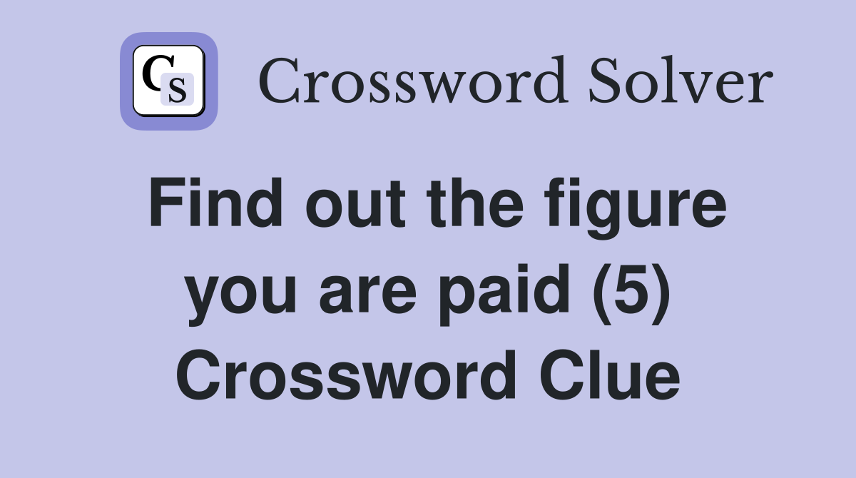 Find out the figure you are paid (5) Crossword Clue