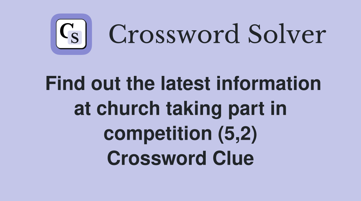 Find out the latest information at church taking part in competition (5,2) Crossword Clue