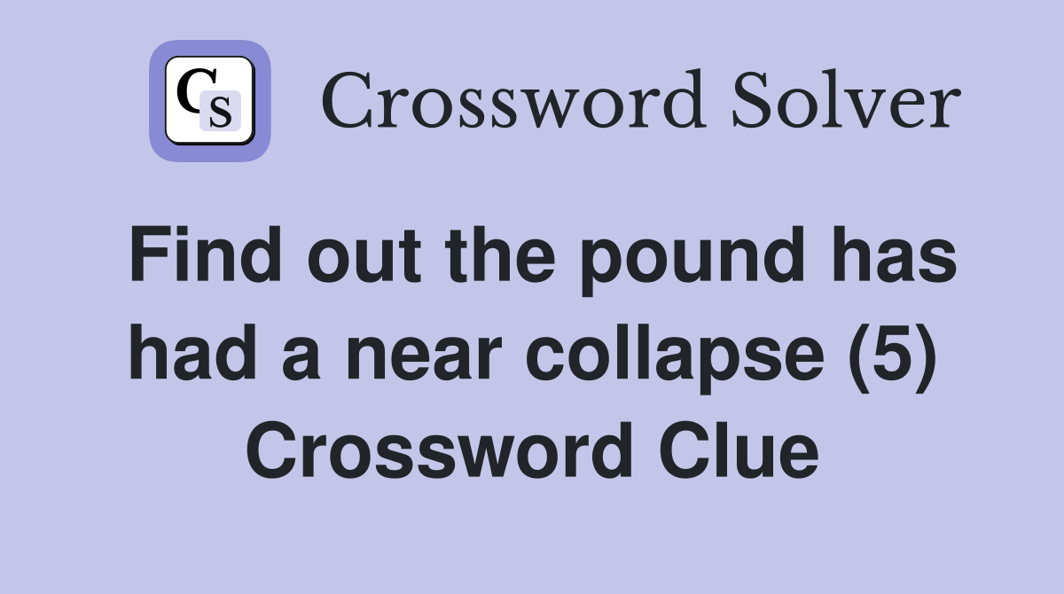 Find out the pound has had a near collapse (5) Crossword Clue