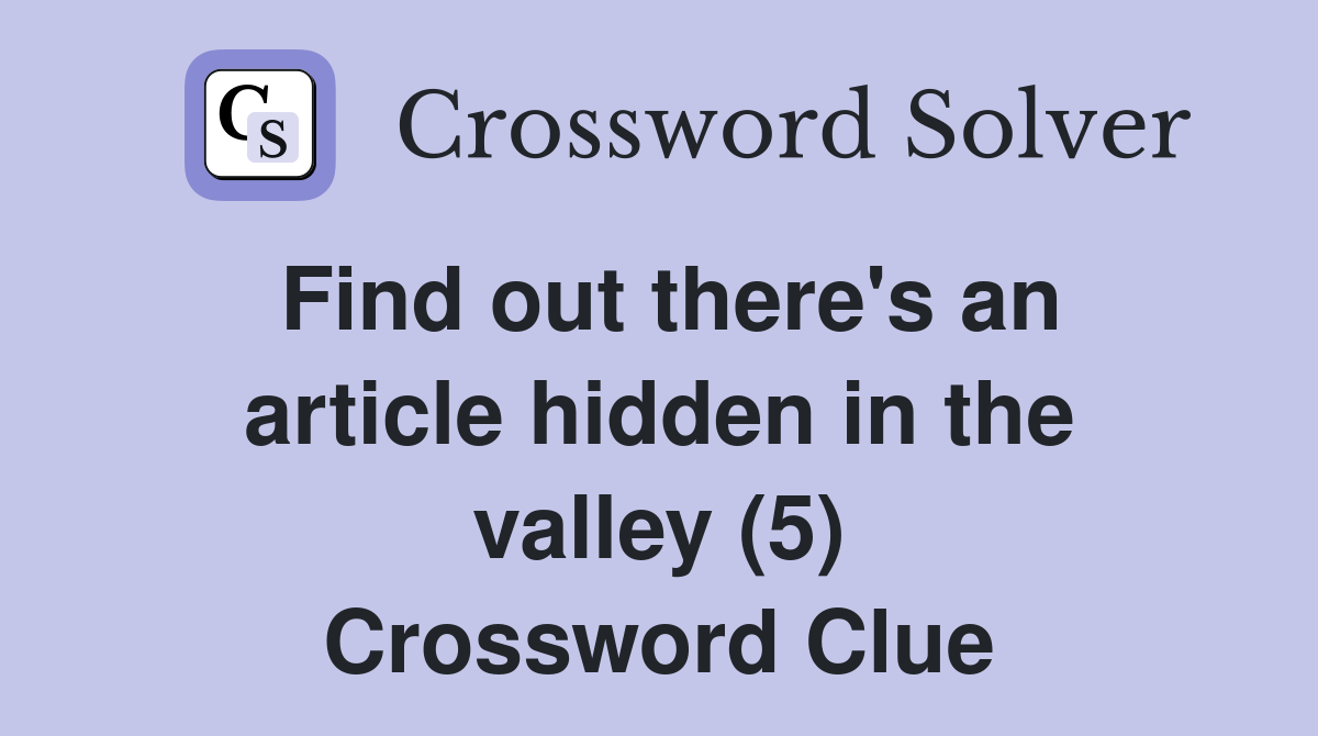 Find out there's an article hidden in the valley (5) Crossword Clue
