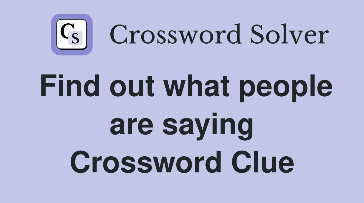 Find out what people are saying Crossword Clue