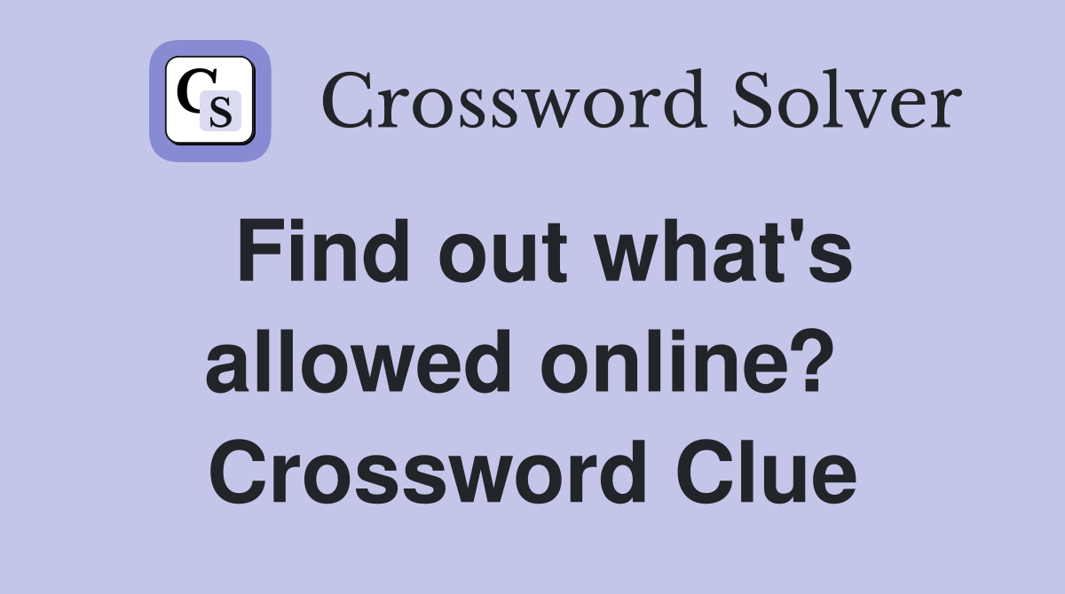 Find out what's allowed online?  Crossword Clue