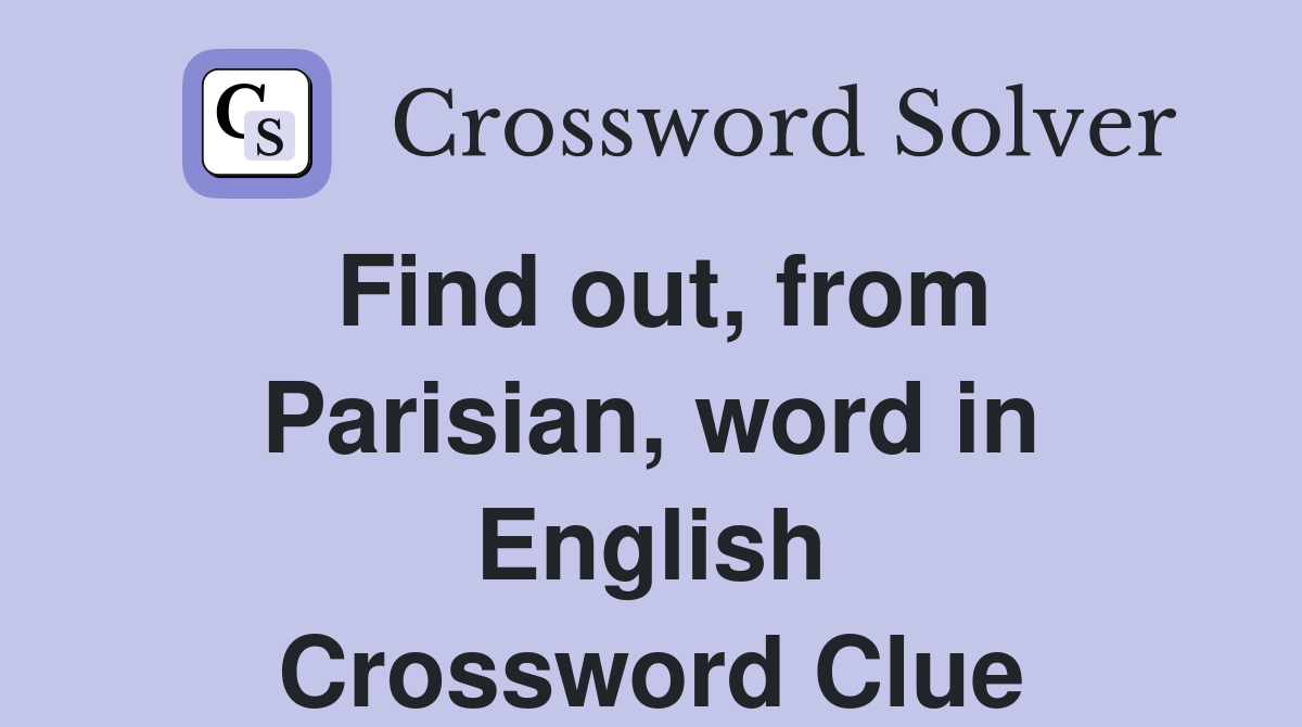 Find out, from Parisian, word in English Crossword Clue