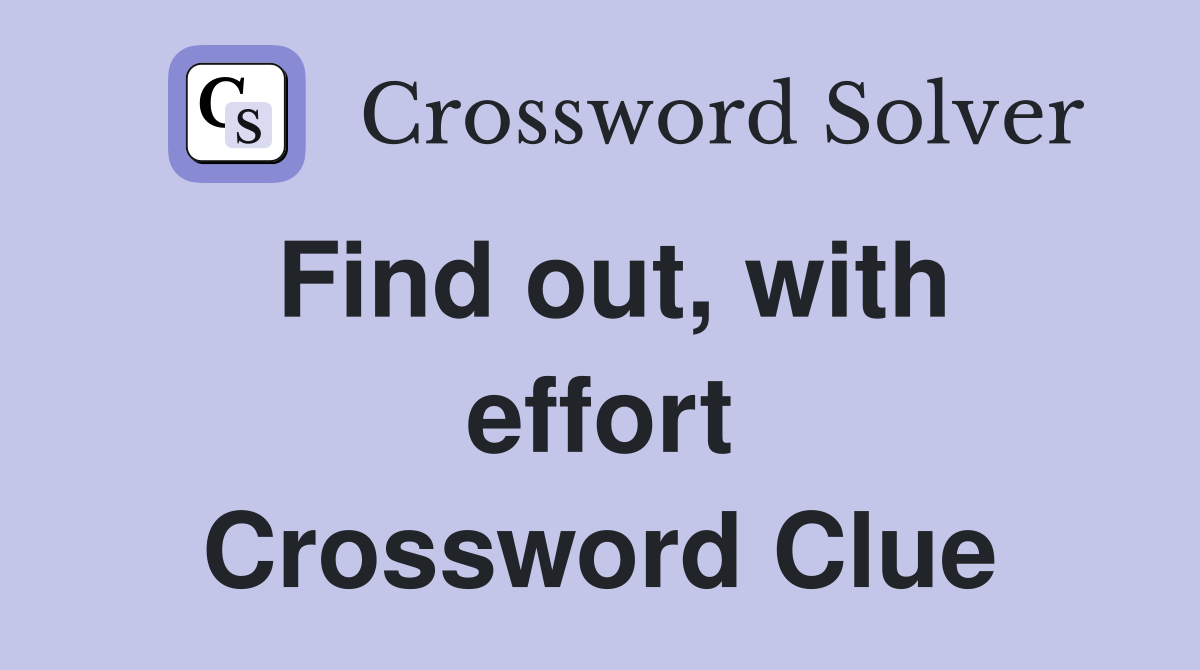 Find out, with effort Crossword Clue