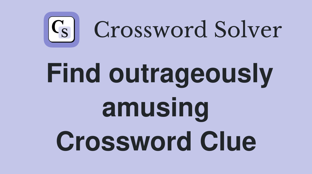 Find outrageously amusing Crossword Clue