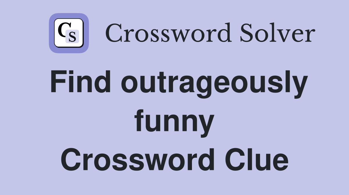 Find outrageously funny Crossword Clue