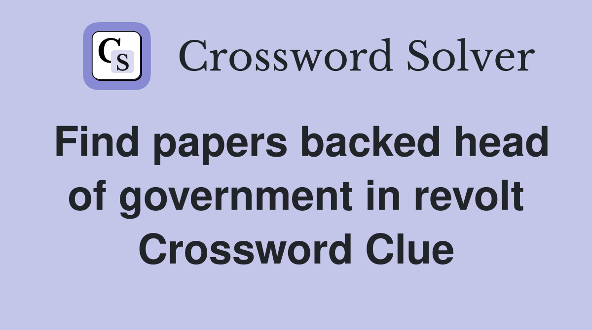 Find papers backed head of government in revolt Crossword Clue