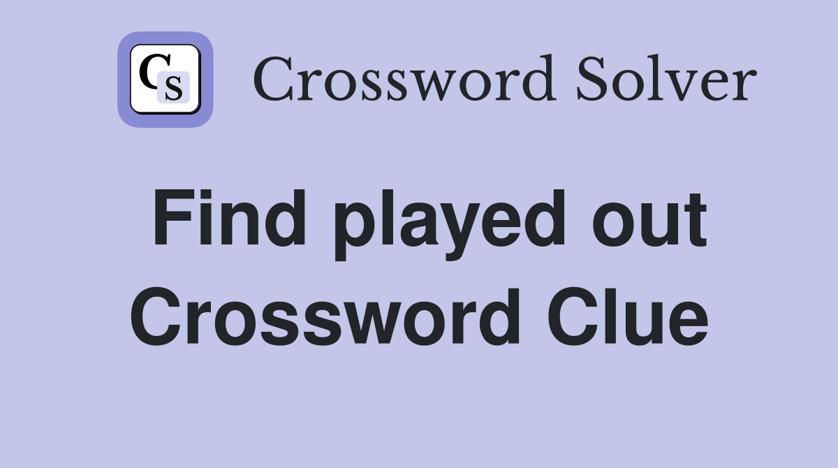 Find played out Crossword Clue
