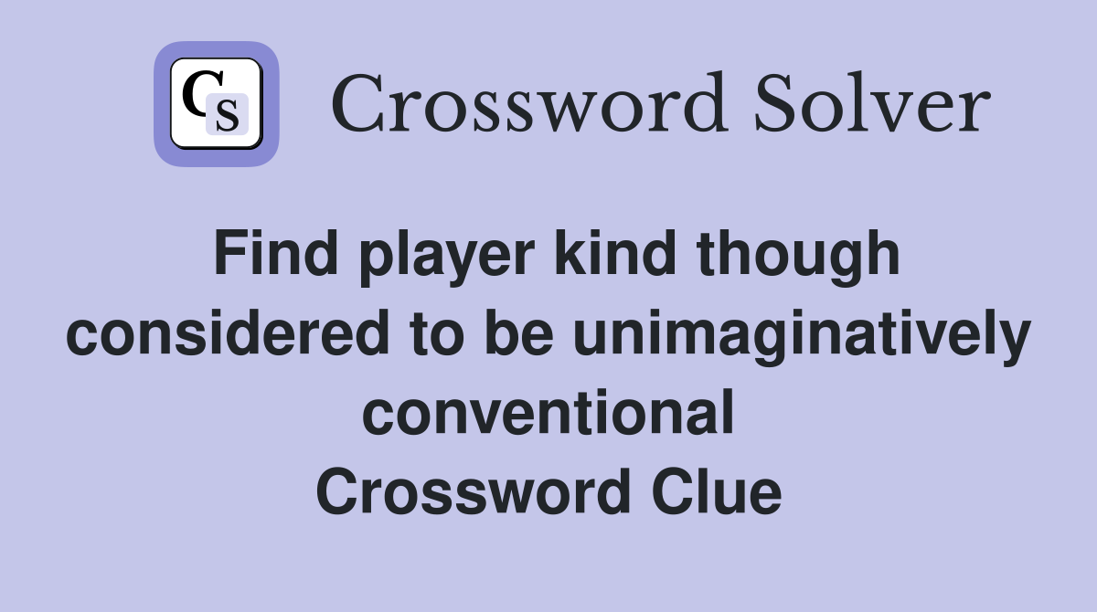 Find player kind though considered to be unimaginatively conventional Crossword Clue