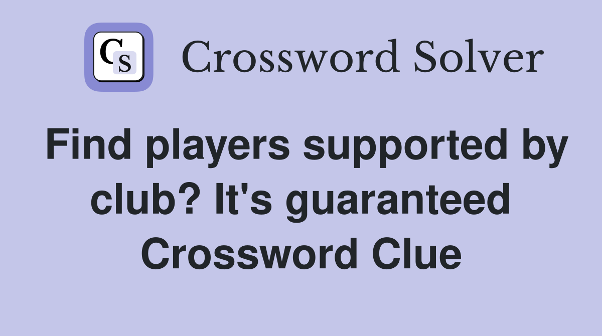 Find players supported by club? It's guaranteed Crossword Clue