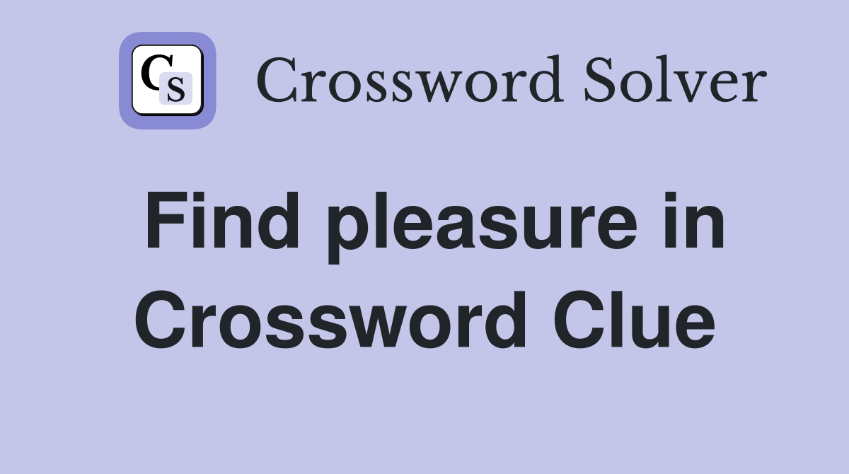 Find pleasure in Crossword Clue