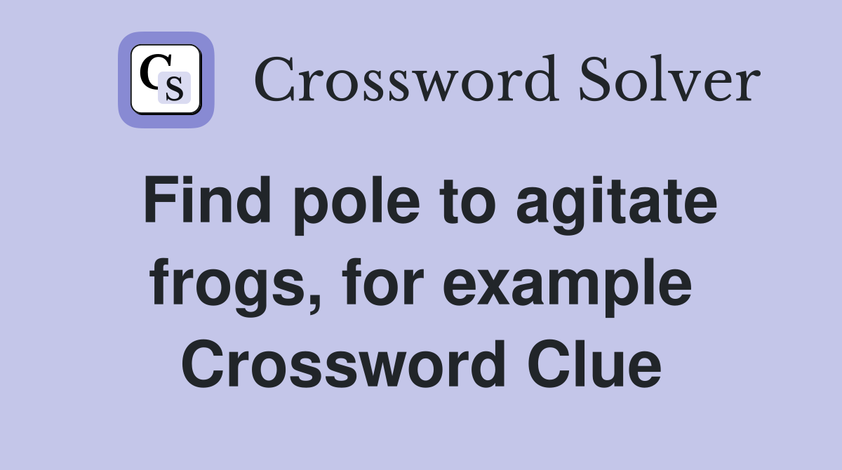 Find pole to agitate frogs, for example Crossword Clue