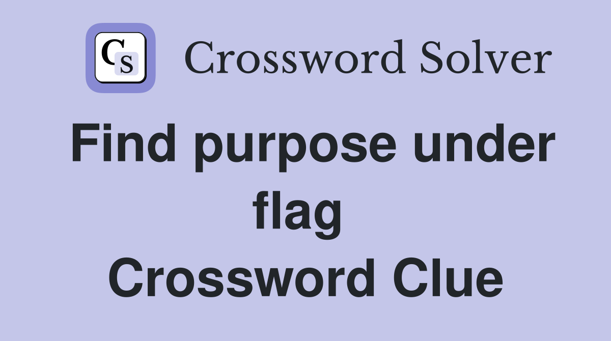Find purpose under flag  Crossword Clue
