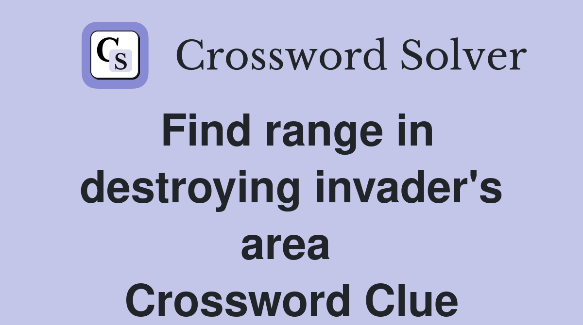 Find range in destroying invader's area  Crossword Clue