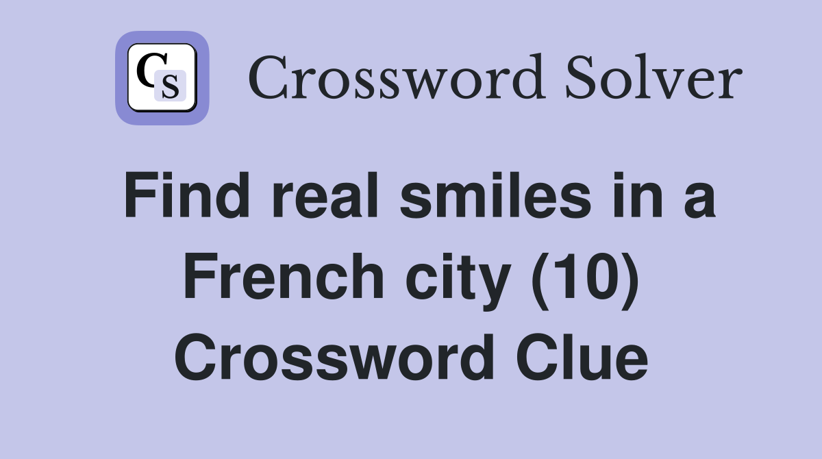 Find real smiles in a French city (10) Crossword Clue