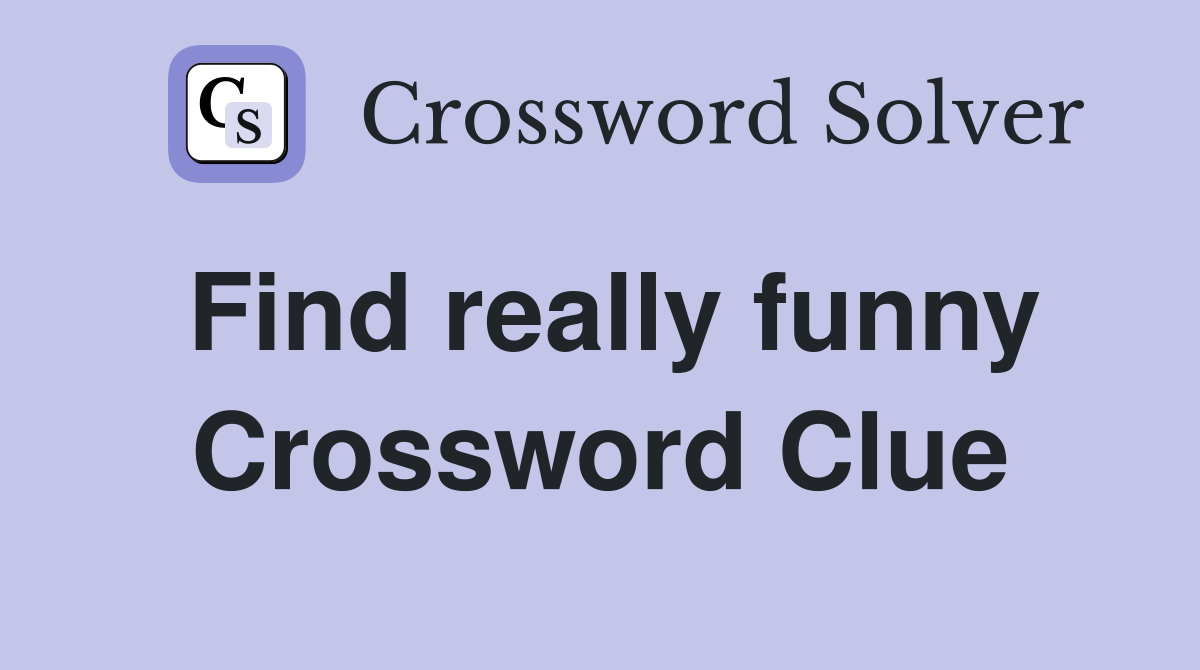 Find really funny Crossword Clue