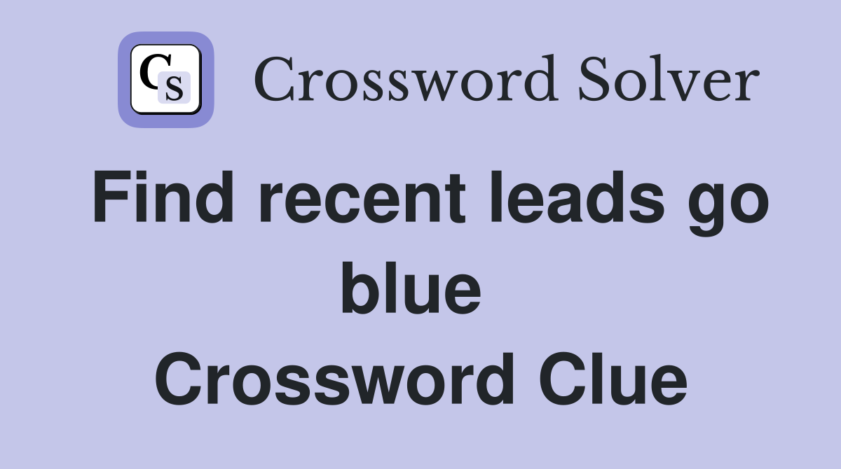 Find recent leads go blue  Crossword Clue