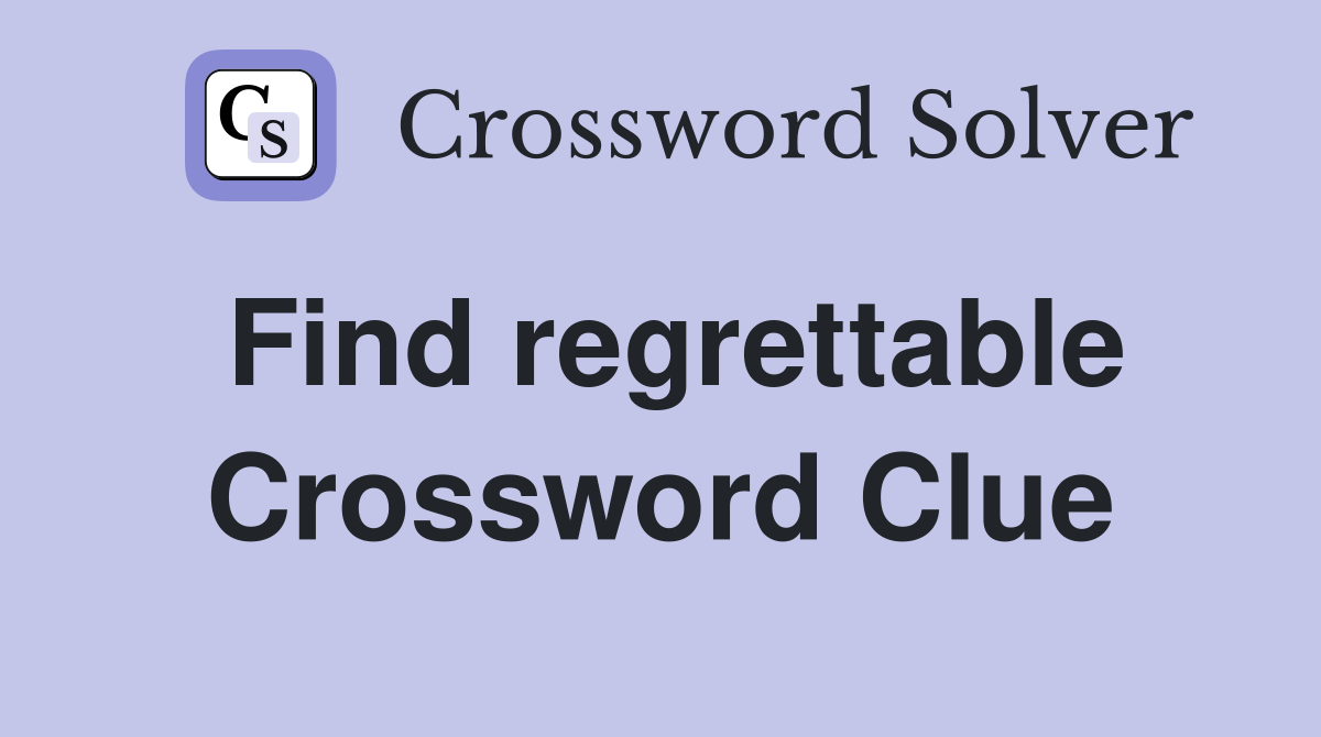 Find regrettable Crossword Clue