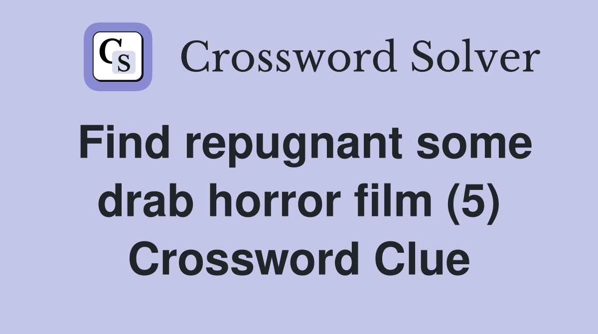 Find repugnant some drab horror film (5) Crossword Clue
