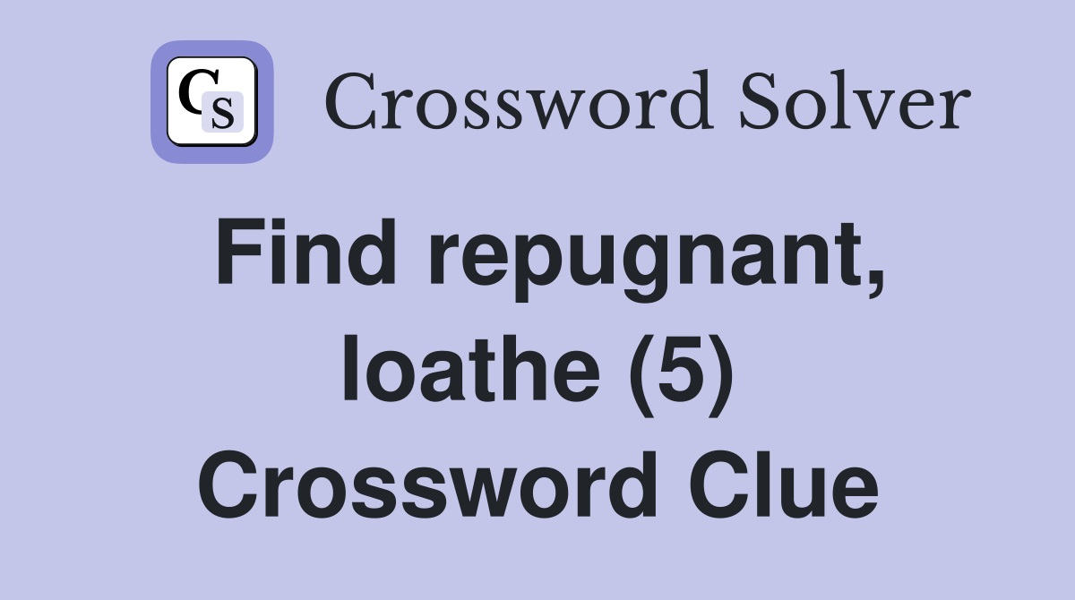 Find repugnant, loathe (5) Crossword Clue