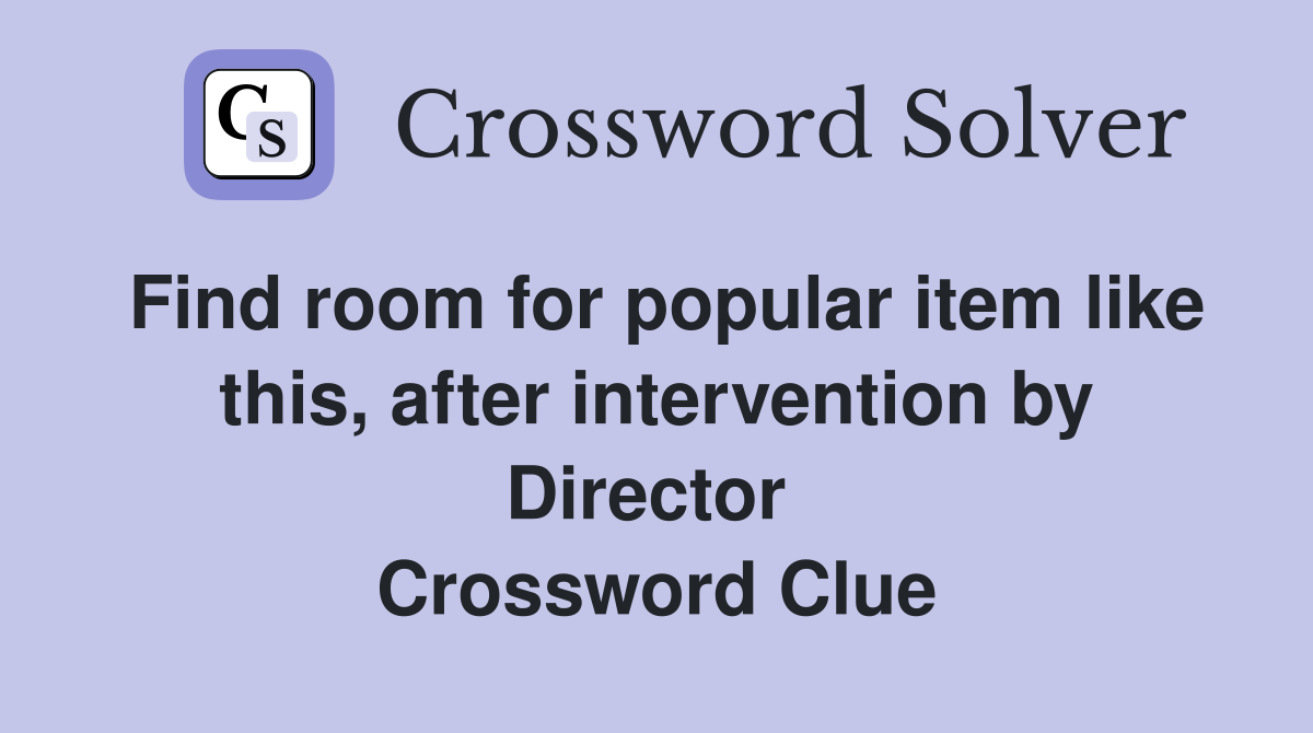 Find room for popular item like this, after intervention by Director  Crossword Clue