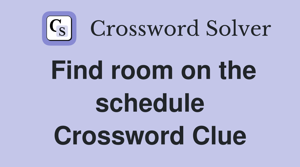 Find room on the schedule Crossword Clue