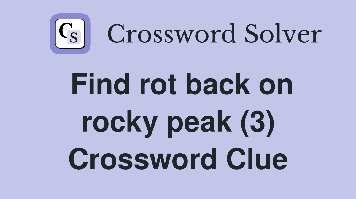 Find rot back on rocky peak (3) Crossword Clue