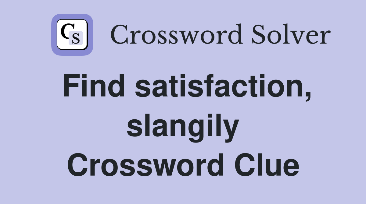 Find satisfaction, slangily Crossword Clue