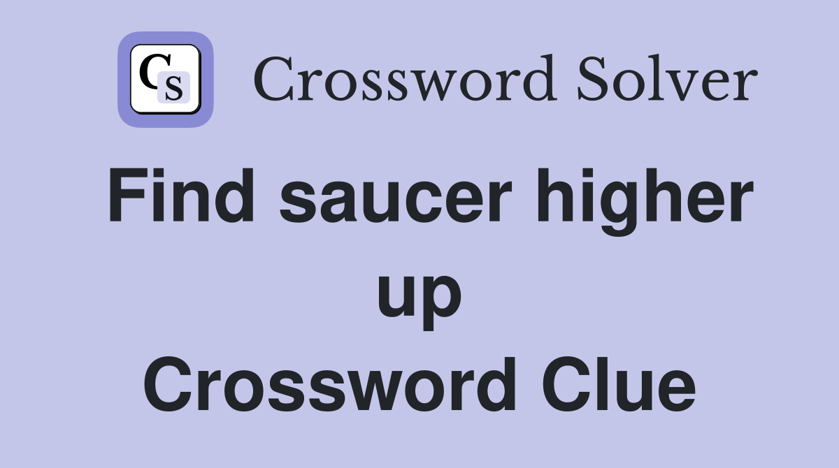Find saucer higher up Crossword Clue