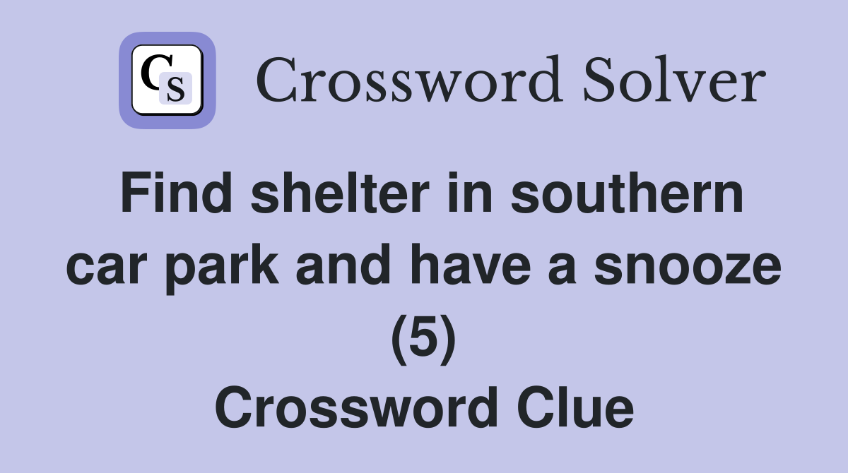 Find shelter in southern car park and have a snooze (5) Crossword Clue