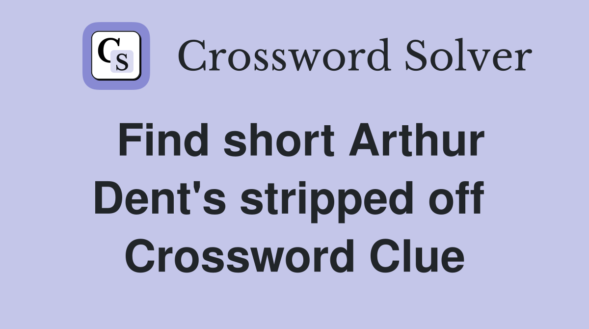 Find short Arthur Dent's stripped off  Crossword Clue